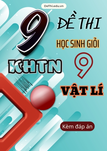 Tổng hợp 9 Đề thi HSG phân môn Vật lí - KHTN 9 (Kèm đáp án)
